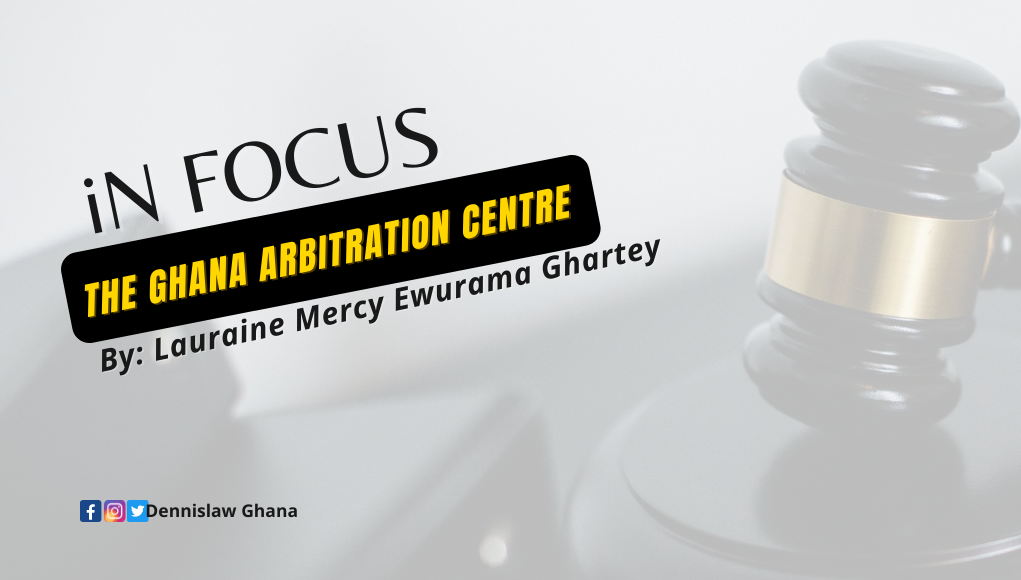 An Exposé on Alternative Dispute Resolution in Ghana – The Ghana Arbitration Centre in Focus